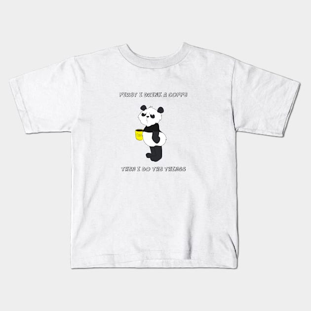 First I Drink The Coffee, Then I Do The Things - Funny Panda Kids T-Shirt by Band of The Pand